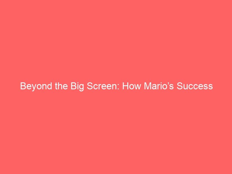 Beyond the Big Screen: How Mario’s Success Defines Modern Themed Entertainment