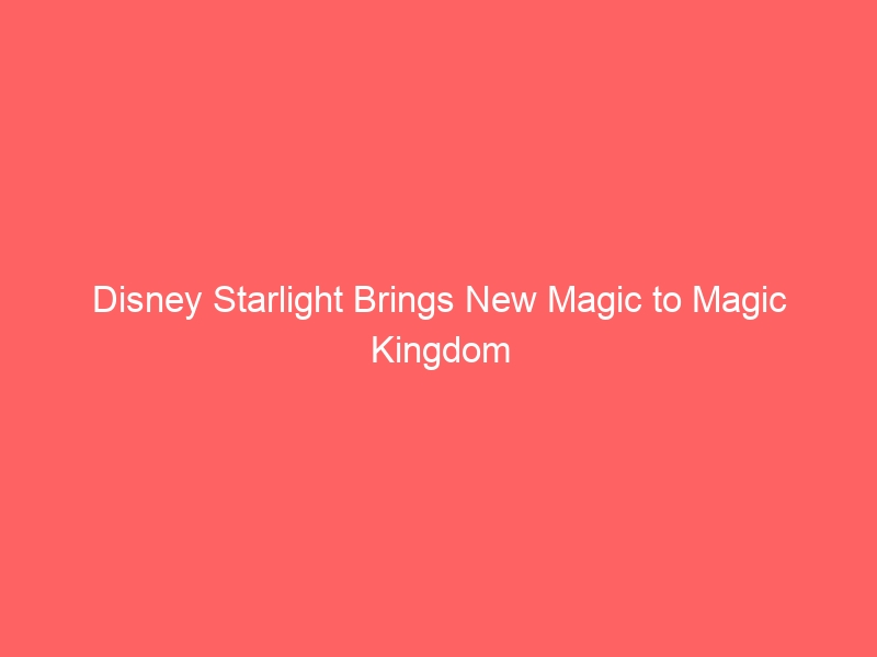 Disney Starlight Brings New Magic to Magic Kingdom