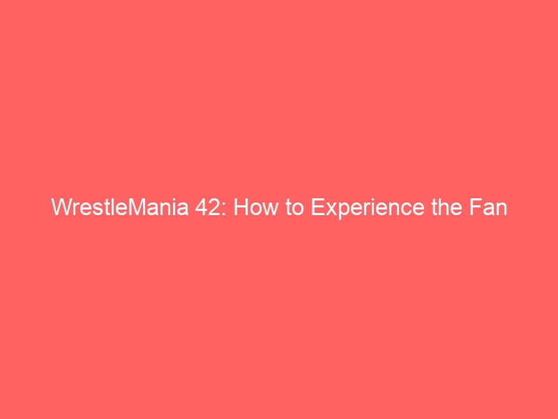 WrestleMania 42: How to Experience the Fan Festivities at AREA15